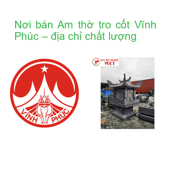 Nơi bán Am thờ tro cốt Vĩnh Phúc – địa chỉ chất lượng