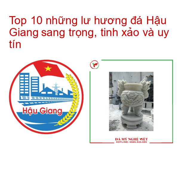 Top 10 những lư hương đá Hậu Giang sang trọng, tinh xảo và uy tín