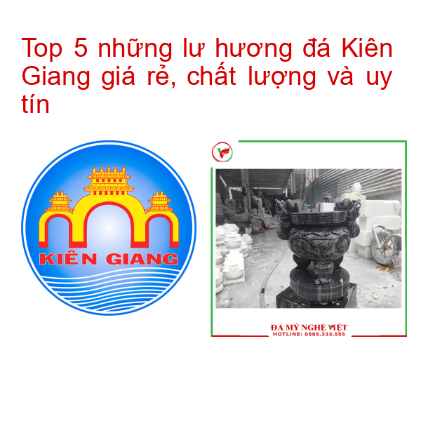 Top 5 những lư hương đá Kiên Giang giá rẻ, chất lượng và uy tín