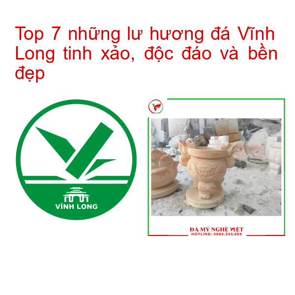 Top 7 những lư hương đá Vĩnh Long tinh xảo, độc đáo và bền đẹp